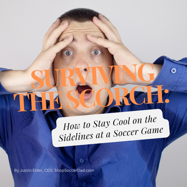 Surviving the Scorch: How to Stay Cool on the Sidelines at a Soccer Game